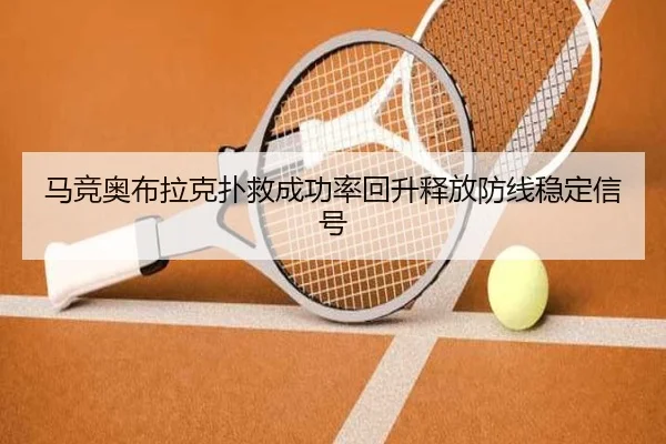 马竞奥布拉克扑救成功率回升释放防线稳定信号