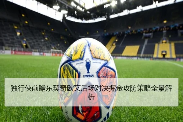 独行侠前瞻东契奇欧文后场对决掘金攻防策略全景解析